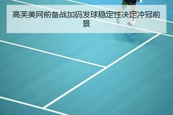 高芙美网前备战加码发球稳定性决定冲冠前景